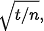 {\displaystyle {\sqrt {t/n}},}